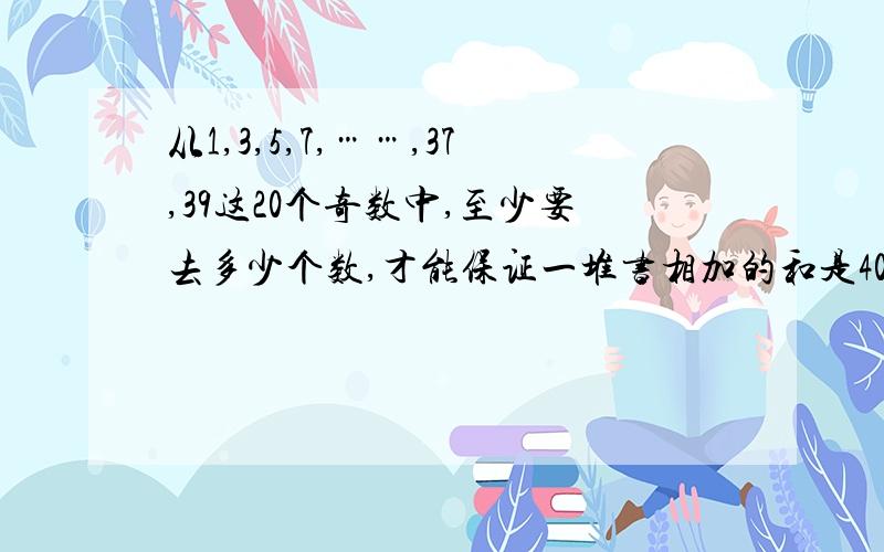 从1,3,5,7,……,37,39这20个奇数中,至少要去多少个数,才能保证一堆书相加的和是40