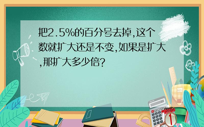 把2.5％的百分号去掉,这个数就扩大还是不变,如果是扩大,那扩大多少倍?