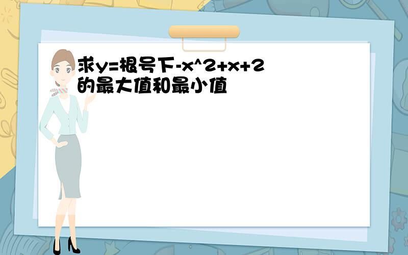 求y=根号下-x^2+x+2的最大值和最小值