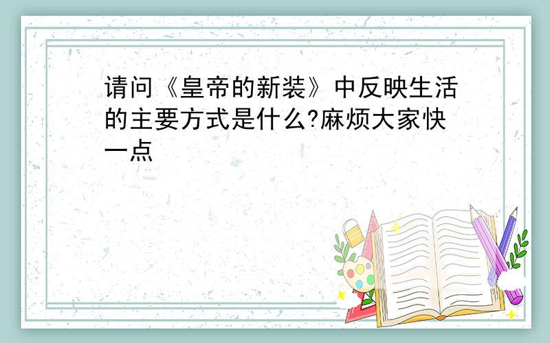 请问《皇帝的新装》中反映生活的主要方式是什么?麻烦大家快一点