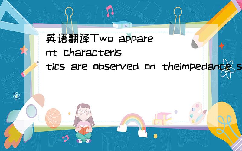 英语翻译Two apparent characteristics are observed on theimpedance spectra in Fig.2 on addition of 2M2.Firstly,the high-frequency capacitive loop increases with increasein 2M2 concentration.The appreciation of the impedancecan be ascribed to the i