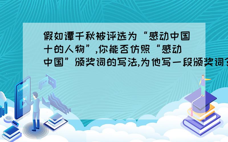 假如谭千秋被评选为“感动中国十的人物”,你能否仿照“感动中国”颁奖词的写法,为他写一段颁奖词?