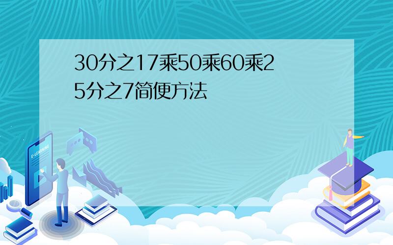 30分之17乘50乘60乘25分之7简便方法