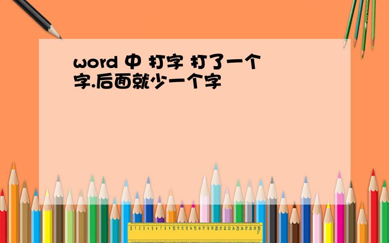 word 中 打字 打了一个字.后面就少一个字