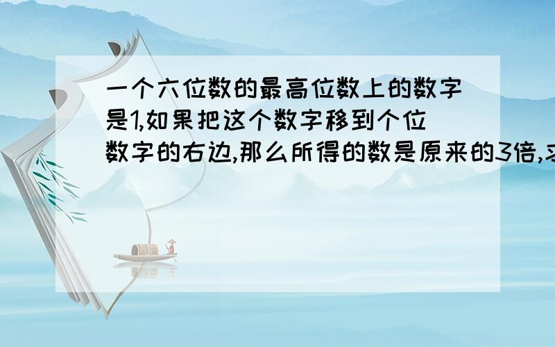 一个六位数的最高位数上的数字是1,如果把这个数字移到个位数字的右边,那么所得的数是原来的3倍,求原数