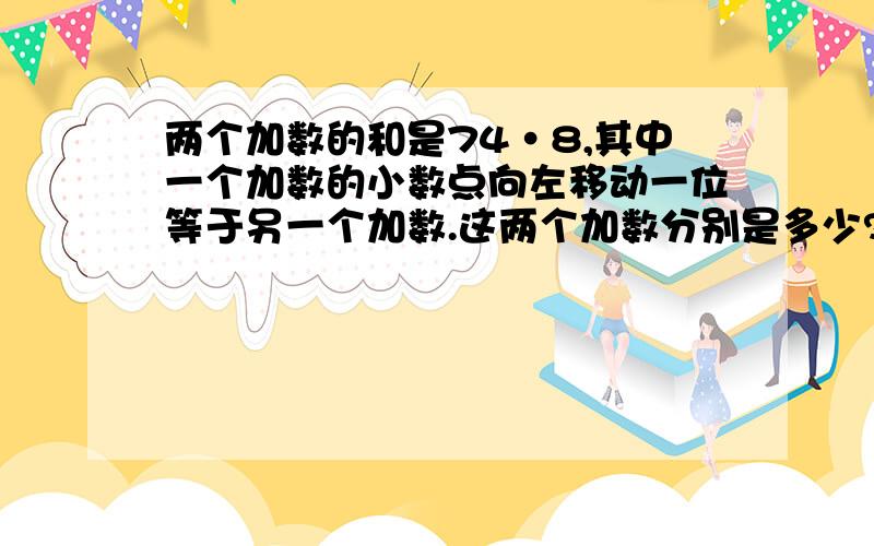 两个加数的和是74·8,其中一个加数的小数点向左移动一位等于另一个加数.这两个加数分别是多少?