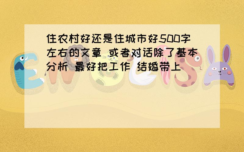 住农村好还是住城市好500字左右的文章 或者对话除了基本分析 最好把工作 结婚带上