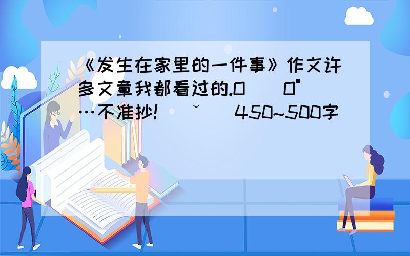 《发生在家里的一件事》作文许多文章我都看过的.O__O