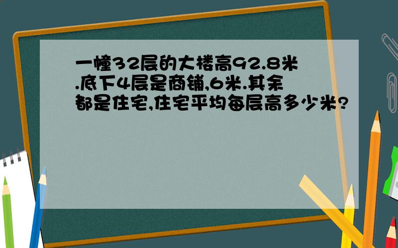 一幢32层的大楼高92.8米.底下4层是商铺,6米.其余都是住宅,住宅平均每层高多少米?