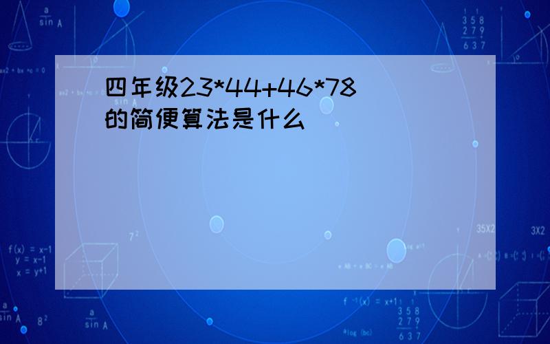 四年级23*44+46*78的简便算法是什么