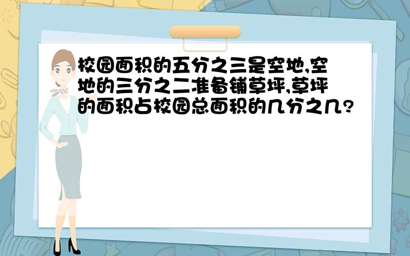 校园面积的五分之三是空地,空地的三分之二准备铺草坪,草坪的面积占校园总面积的几分之几?