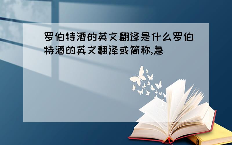 罗伯特酒的英文翻译是什么罗伯特酒的英文翻译或简称,急