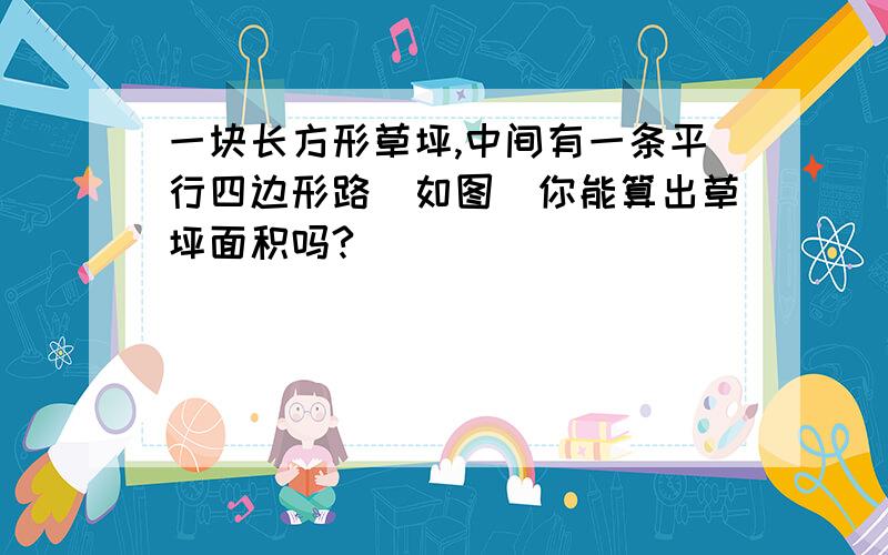 一块长方形草坪,中间有一条平行四边形路（如图）你能算出草坪面积吗?