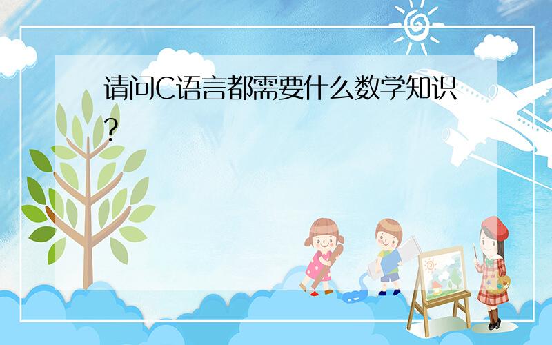 请问C语言都需要什么数学知识?