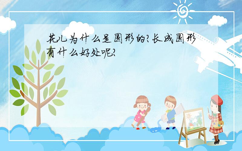 花儿为什么是圆形的?长成圆形有什么好处呢?