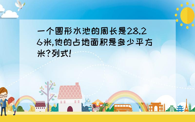 一个圆形水池的周长是28.26米,他的占地面积是多少平方米?列式!