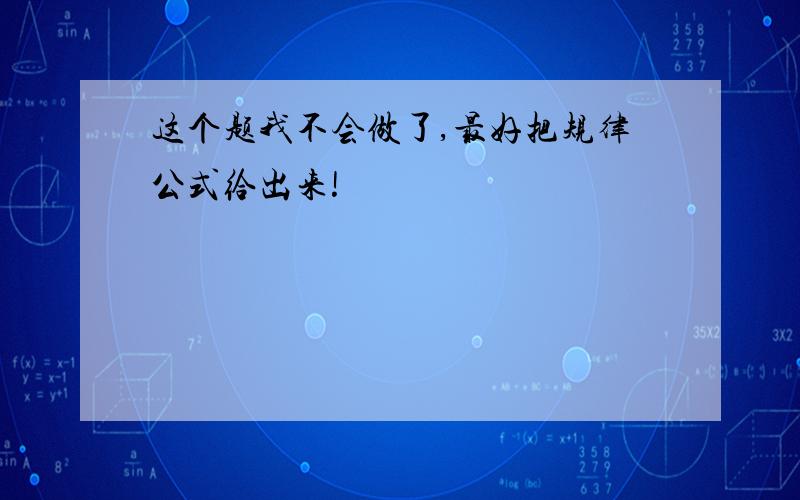 这个题我不会做了,最好把规律公式给出来!