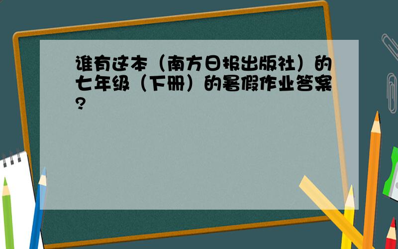 谁有这本（南方日报出版社）的七年级（下册）的暑假作业答案?