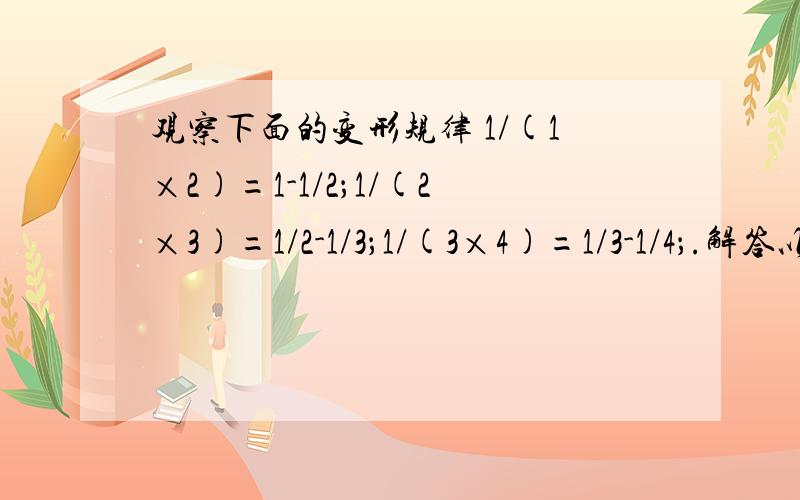 观察下面的变形规律 1/(1×2)=1-1/2；1/(2×3)=1/2-1/3；1/(3×4)=1/3-1/4；.解答以下问题：（1）1/9×10等于1/9-1/10吗?请验证；（2）若n为正整数,请你猜想1/n(n+1)=         ；（3）运用你的猜想化简        1/1×