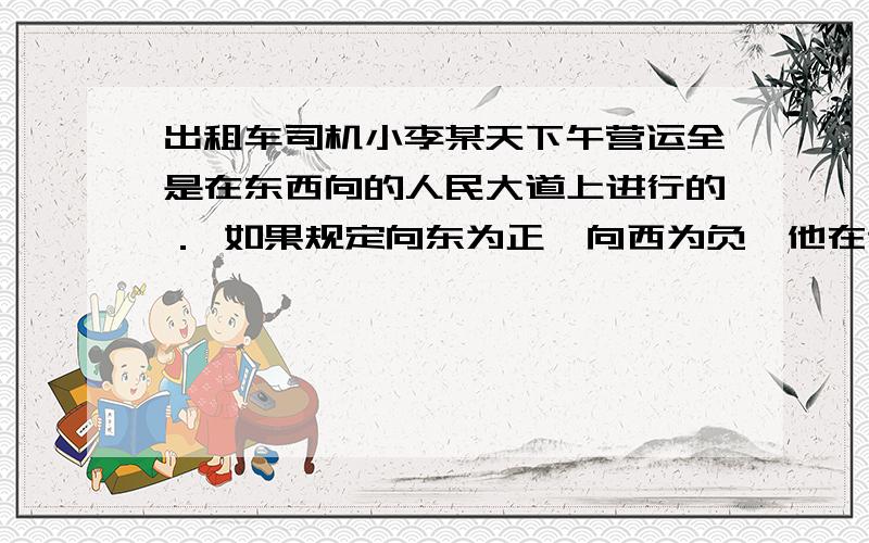 出租车司机小李某天下午营运全是在东西向的人民大道上进行的．如果规定向东为正,向西为负,他在这一时段行车里程（单位千米）-2,+5,-1,+10,-3,若车耗油量为0.8升,小李这一时段共耗油多少