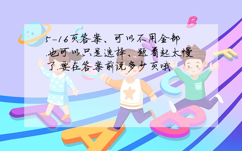 5-16页答案、可以不用全部.也可以只是选择、题看起太慢了.要在答案前说多少页哦