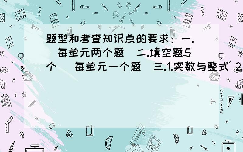 题型和考查知识点的要求：一.（每单元两个题）二.填空题5个 （每单元一个题）三.1.实数与整式 2.整式乘法公式 3.几何计算 4.正比列函数或一次函数 四.几何证明（11单元,12单元)五.一次函数