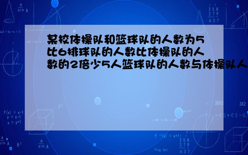 某校体操队和篮球队的人数为5比6排球队的人数比体操队的人数的2倍少5人篮球队的人数与体操队人数的3倍的和