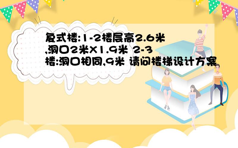 复式楼:1-2楼层高2.6米,洞口2米X1.9米 2-3楼:洞口相同,9米 请问楼梯设计方案