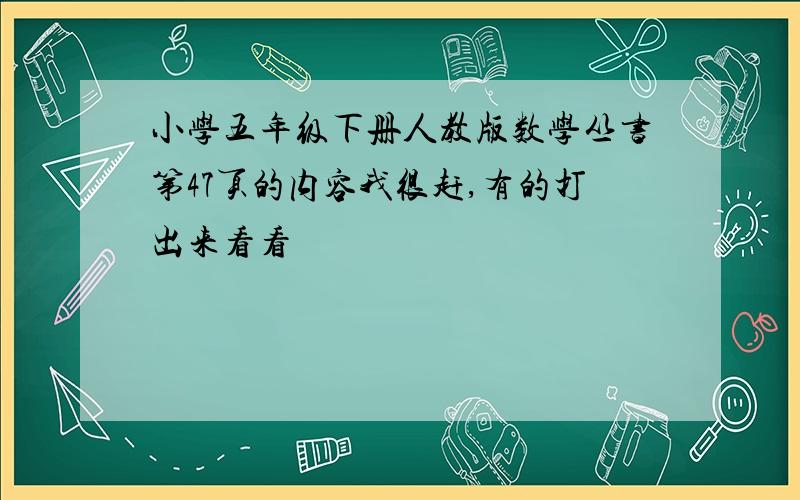 小学五年级下册人教版数学丛书第47页的内容我很赶,有的打出来看看