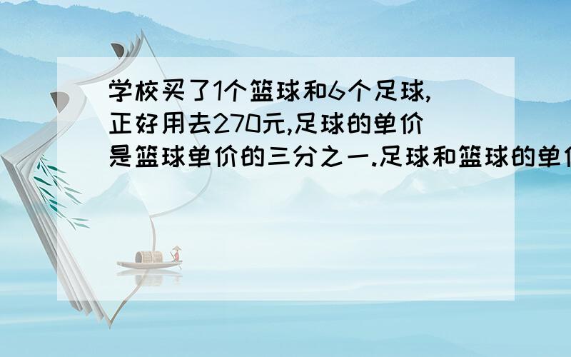 学校买了1个篮球和6个足球,正好用去270元,足球的单价是篮球单价的三分之一.足球和篮球的单价各是多少元禁止用方程,好像用替换