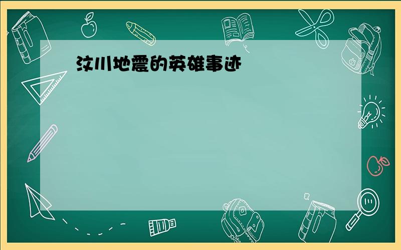 汶川地震的英雄事迹