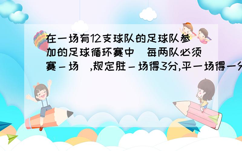 在一场有12支球队的足球队参加的足球循环赛中（每两队必须赛－场）,规定胜－场得3分,平一场得一分,负一场得0分,某队在这一场循环赛中胜的场球比负的场球多2分结果的18分.问：该对胜了