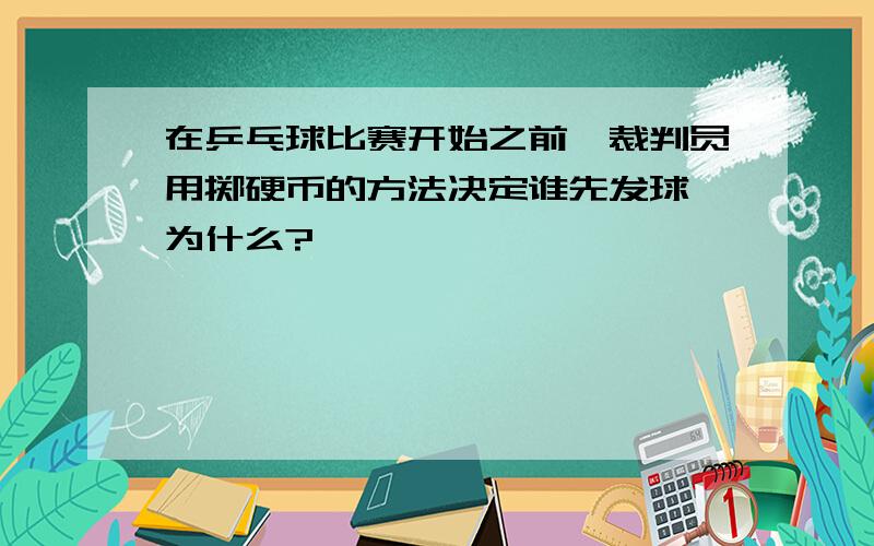 在乒乓球比赛开始之前,裁判员用掷硬币的方法决定谁先发球,为什么?