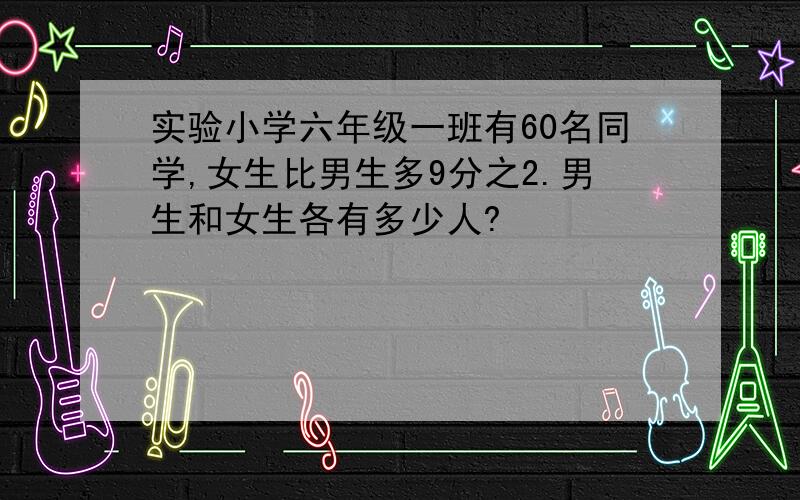 实验小学六年级一班有60名同学,女生比男生多9分之2.男生和女生各有多少人?