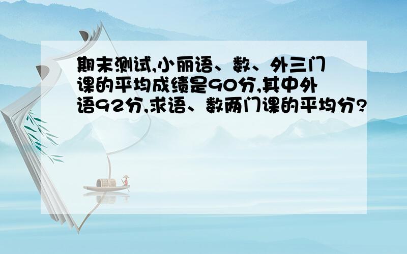 期末测试,小丽语、数、外三门课的平均成绩是90分,其中外语92分,求语、数两门课的平均分?