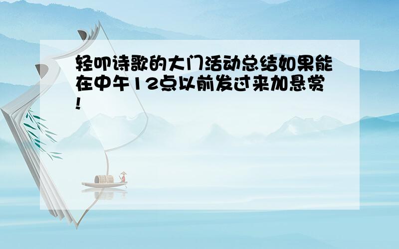 轻叩诗歌的大门活动总结如果能在中午12点以前发过来加悬赏!