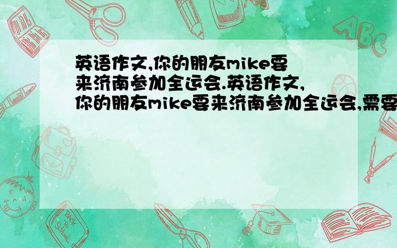 英语作文,你的朋友mike要来济南参加全运会.英语作文,你的朋友mike要来济南参加全运会,需要坐飞机来,提醒他秋天了天气有点冷,来的时候多穿件衣服等.回答越快越好我追加分.