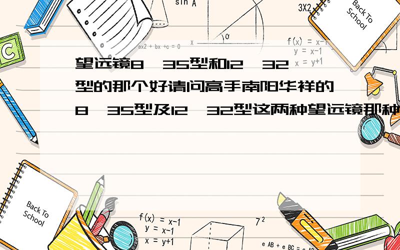 望远镜8*35型和12*32型的那个好请问高手南阳华祥的8*35型及12*32型这两种望远镜那种更适合旅游?