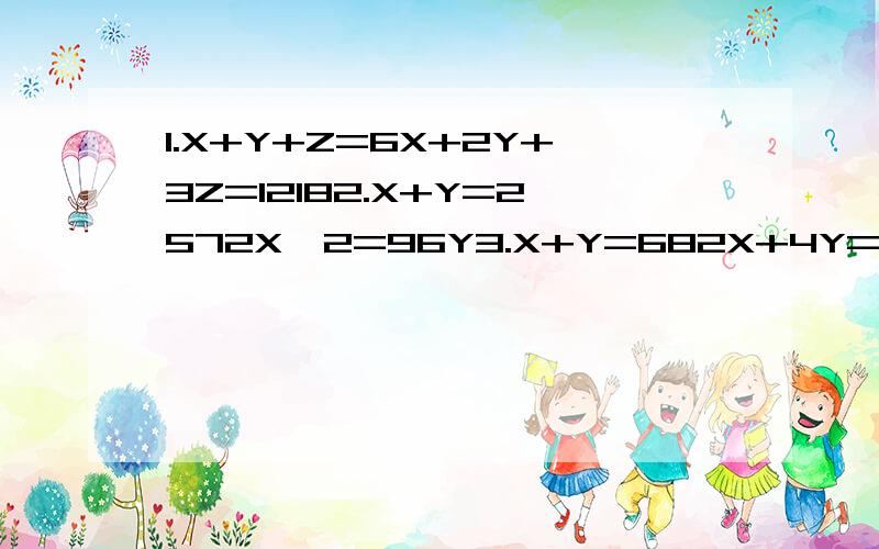 1.X+Y+Z=6X+2Y+3Z=12182.X+Y=2572X×2=96Y3.X+Y=682X+4Y=208