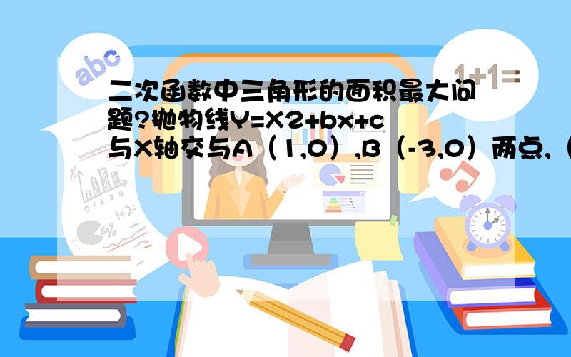 二次函数中三角形的面积最大问题?抛物线Y=X2+bx+c与X轴交与A（1,0）,B（-3,0）两点,（1）求抛物线的解析式,这个问题很简单,可是第2问,我就不会了.（2）、在（1）中的抛物线上的第二象限上是