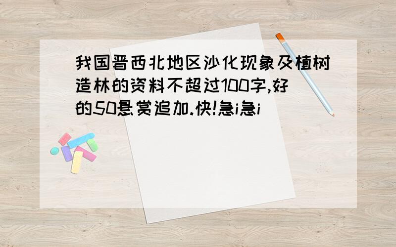 我国晋西北地区沙化现象及植树造林的资料不超过100字,好的50悬赏追加.快!急i急i