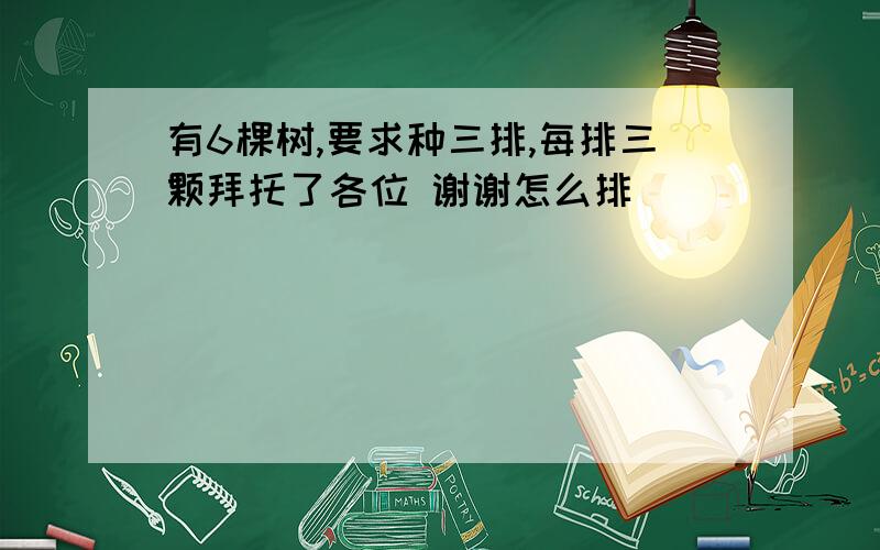 有6棵树,要求种三排,每排三颗拜托了各位 谢谢怎么排