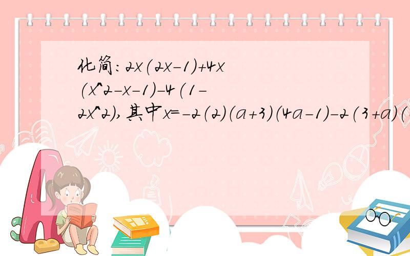 化简：2x(2x-1)+4x(x^2-x-1)-4(1-2x^2),其中x=-2（2）（a+3)（4a-1）-2(3+a)(2a+0.5),其中a=-3