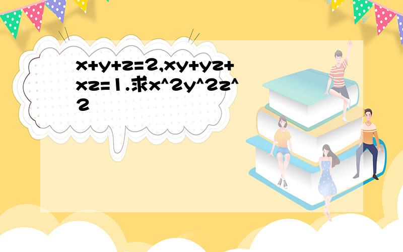 x+y+z=2,xy+yz+xz=1.求x^2y^2z^2