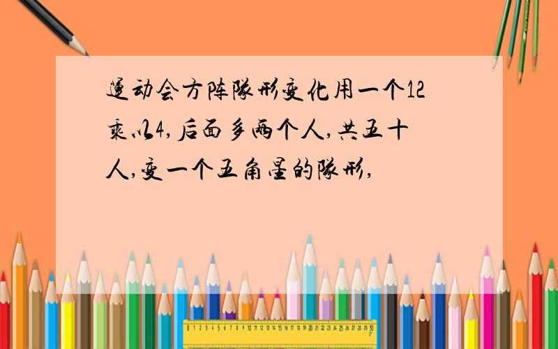 运动会方阵队形变化用一个12乘以4,后面多两个人,共五十人,变一个五角星的队形,