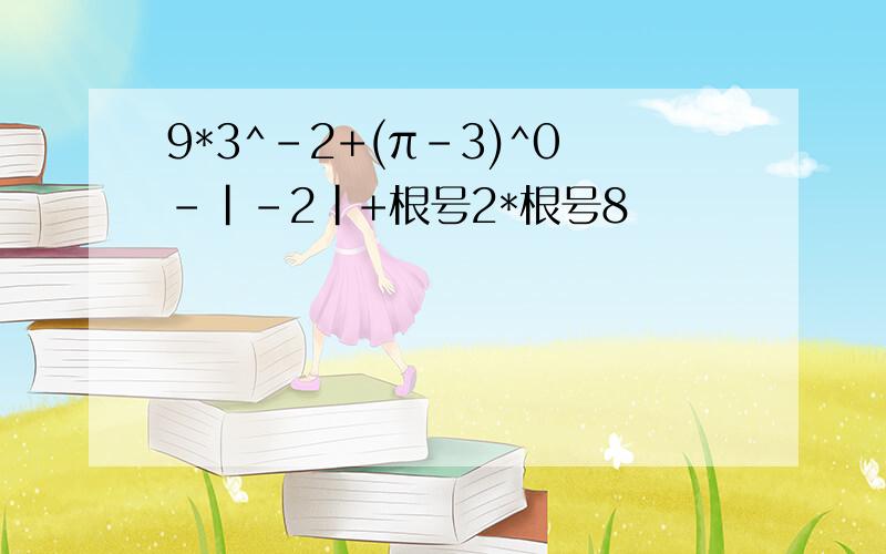 9*3^-2+(π-3)^0-|-2|+根号2*根号8