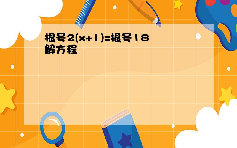 根号2(x+1)=根号18 解方程