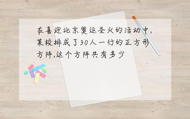 在喜迎北京奥运圣火的活动中,某校排成了30人一行的正方形方阵,这个方阵共有多少