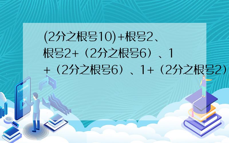 (2分之根号10)+根号2、根号2+（2分之根号6）、1+（2分之根号6）、1+（2分之根号2）、2分之根号2请问这五个数字有什么规律呢?最后一个2分之根号2是如何得出来的