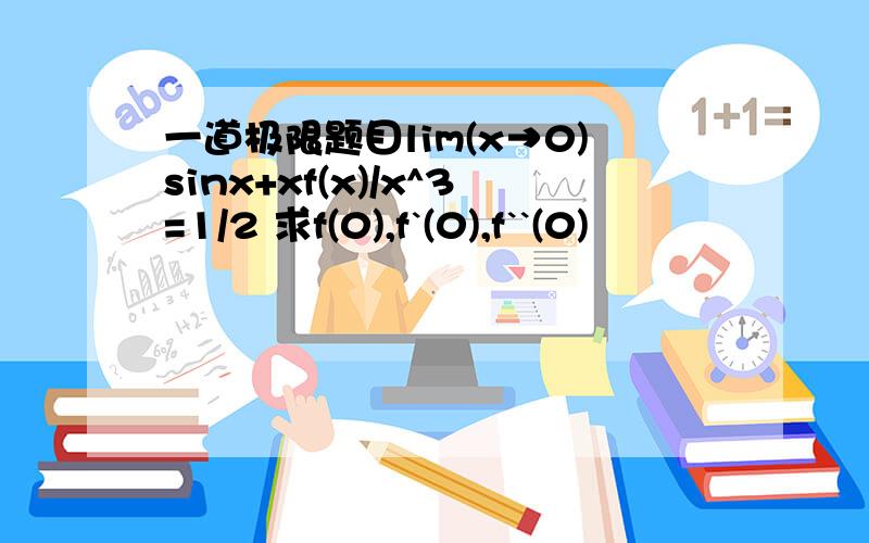 一道极限题目lim(x→0)sinx+xf(x)/x^3=1/2 求f(0),f`(0),f``(0)